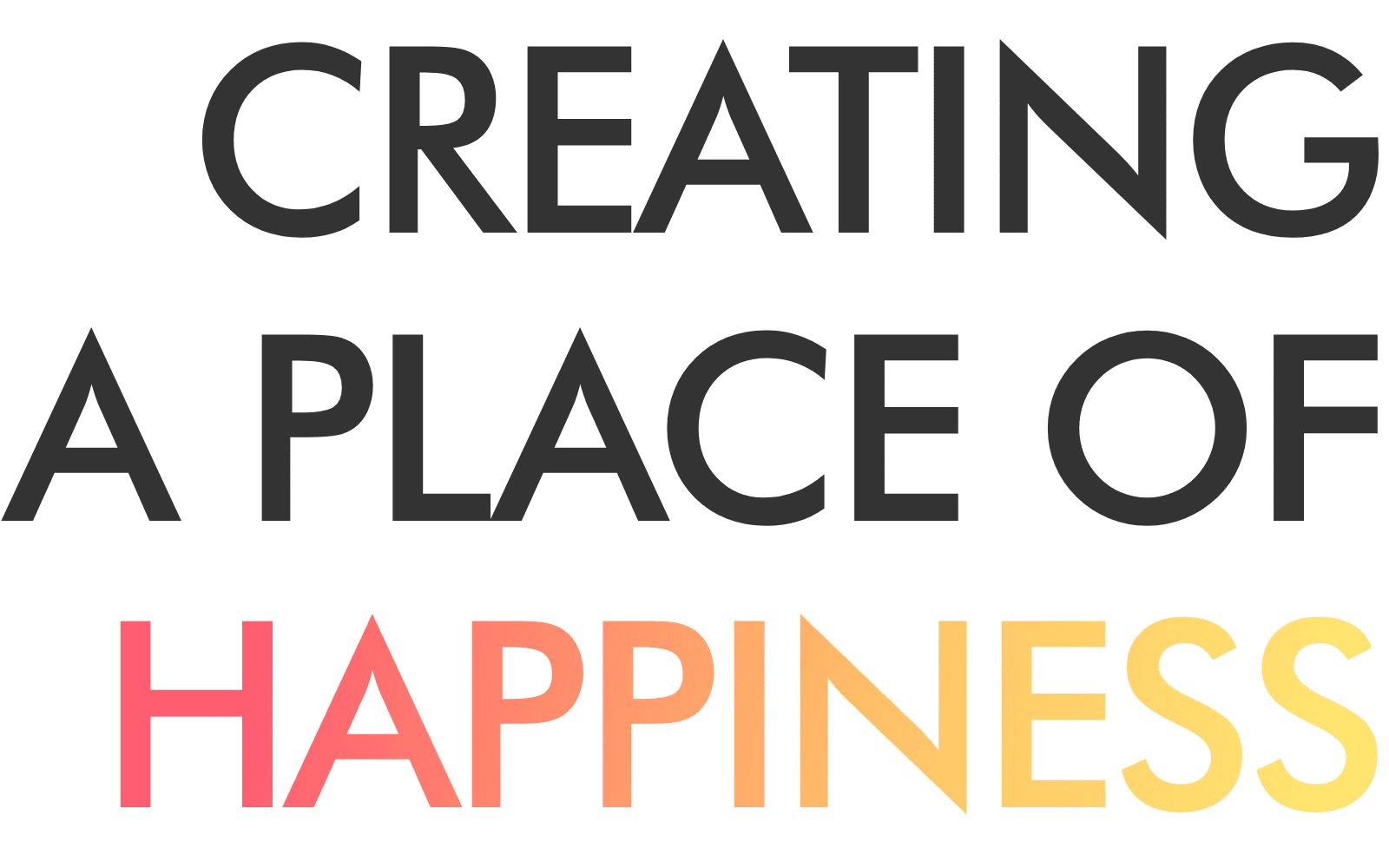 CREATING A PLACE OF HAPPINESS